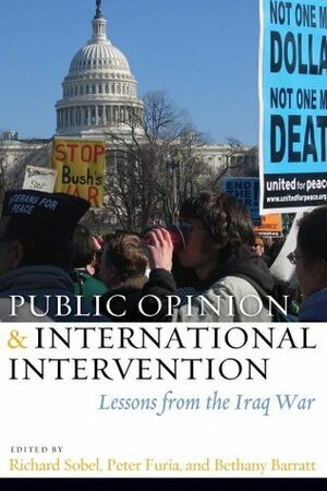 Public Opinion and International Intervention: Lessons from the Iraq War by Bethany Barratt, Peter Furia, Richard Sobel, Bethany Barrett