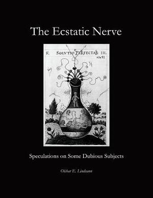 The Ecstatic Nerve: Speculations on Several Dubious Subjects by Olchar E. Lindsann