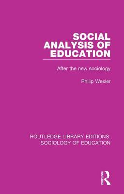 Social Analysis of Education: After the New Sociology by Philip Wexler