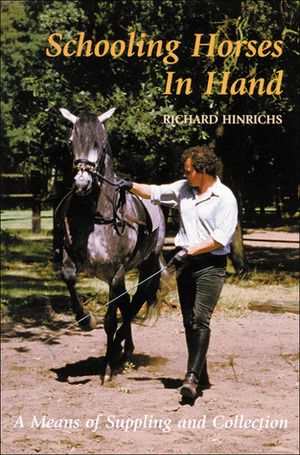 Schooling Horses in Hand: A Means of Suppling and Collection by Richard Hinrichs