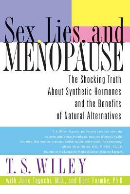 Sex, Lies, and Menopause: The Shocking Truth about Synthetic Hormones and the Benefits of Natural Alternatives by Julie Taguchi, Bent Formby, T. S. Wiley