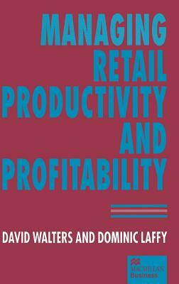 Managing Retail Productivity and Profitability by Dominic Laffy, David Walters