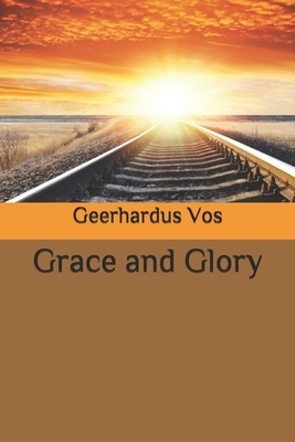 Grace and Glory by Geerhardus Vos