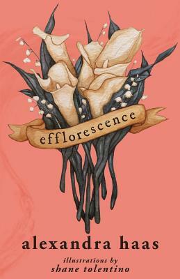 Efflorescence: Poems by Alexandra Haas