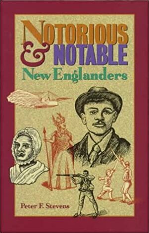 Notorious and Notable New Englanders by Peter F. Stevens