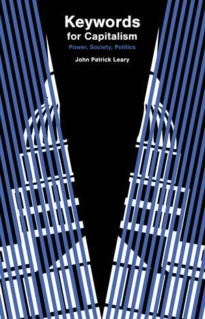 Keywords for Capitalism: Power, Society, Politics by John Patrick Leary