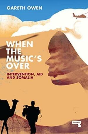 When the Music's Over: Intervention, Aid and Somalia by Gareth Owen