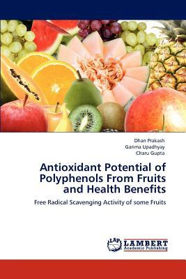 Antioxidant Potential of Polyphenols from Fruits and Health Benefits by Garima Upadhyay, Dhan Prakash, Charu Gupta