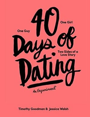 40 Days of Dating: An Experiment by Timothy Goodman, Jessica Walsh