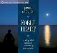 Noble Heart: A Self-Guided Retreat on Befriending Your Obstacles by Pema Chödrön