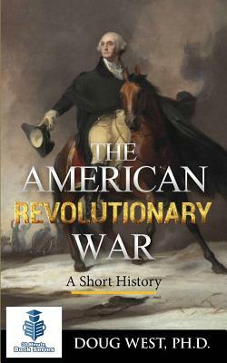 The American Revolutionary War - A Short History by Doug West