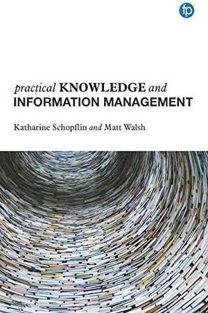 Practical Knowledge and Information Management by Matt Walsh, Katharine Schopflin