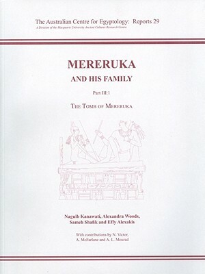 Mereruka and His Family Part III: 1, the Tomb of Mereruka by Naguib Kanawati, Sameh Shafik, Alexandra Woods