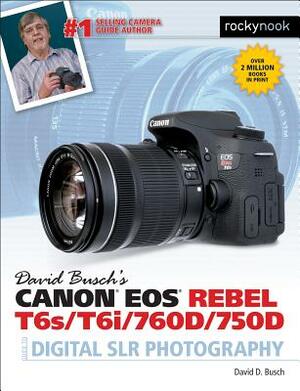 David Busch's Canon EOS Rebel T6s/T6i/760d/750d Guide to Digital Slr Photography by David D. Busch