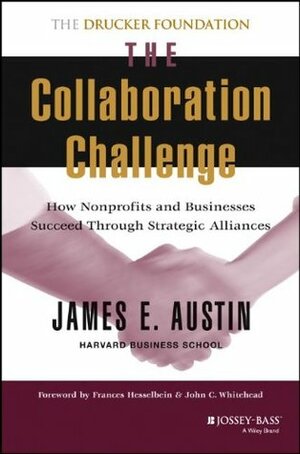 The Collaboration Challenge: How Nonprofits and Businesses Succeed Through Strategic Alliances by James E. Austin