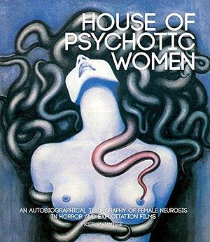 House Of Psychotic Women (paperback): An Autobiographical Topography of Female Neurosis in Horror and Exploitation Films by Kier-la Janisse, Kier-la Janisse