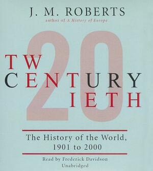Twentieth Century: The History of the World, 1901 to 2000 by J. M. Roberts