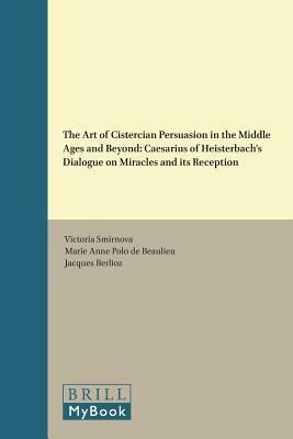 The Art of Cistercian Persuasion in the Middle Ages and Beyond: Caesarius of Heisterbach's Dialogue on Miracles and Its Reception by 