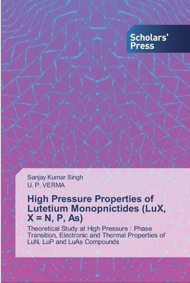 High Pressure Properties of Lutetium Monopnictides (LuX, X = N, P, As) by U. P. Verma, Sanjay Kumar Singh