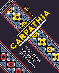 Carpathia: Food from the heart of Romania by Irina Georgescu