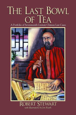 The Last Bowl Of Tea: A Portfolio Of 17th Century Chinese Law Cases by Robert L Dunham-Stewart