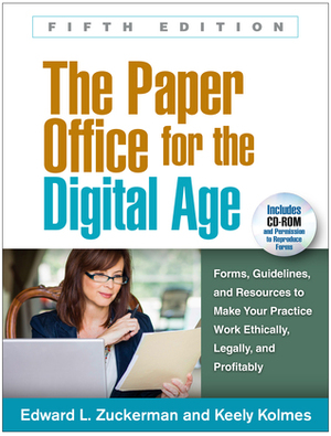 The Paper Office for the Digital Age, Fifth Edition: Forms, Guidelines, and Resources to Make Your Practice Work Ethically, Legally, and Profitably by Keely Kolmes, Edward L. Zuckerman