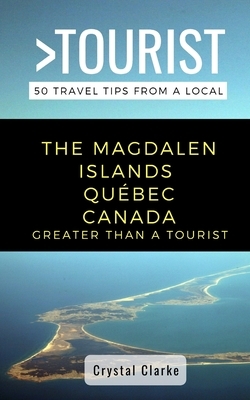 Greater Than a Tourist - The Magdalen Islands Québec Canada: 50 Travel Tips from a Local by Greater Than a. Tourist, Crystal Clarke