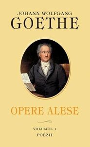 Opere Alese. Vol. 1 Poezii by Johann Wolfgang von Goethe