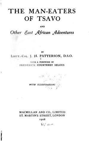 The Man-Eaters Of Tsavo by John Henry Patterson, John Henry Patterson