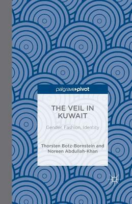 The Veil in Kuwait: Gender, Fashion, Identity by Thorsten Botz-Bornstein, N. Abdullah-Khan