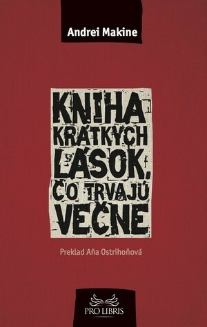 Kniha krátkych lások, čo trvajú večne by Andreï Makine