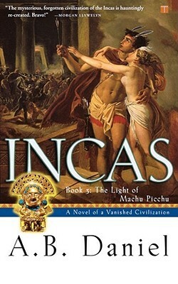 Incas: The Light of Machu Picchu by Antoine B. Daniel