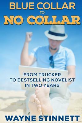 Blue Collar to No Collar: From Trucker to Bestselling Novelist in Two Years by Wayne Stinnett