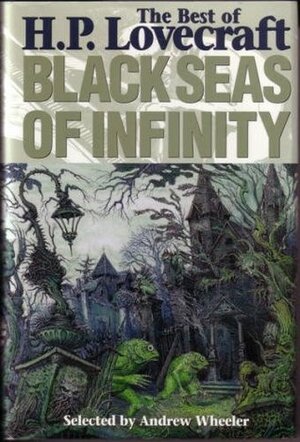 Black Seas of Infinity: The Best of H.P. Lovecraft by H.P. Lovecraft, Andrew Wheeler