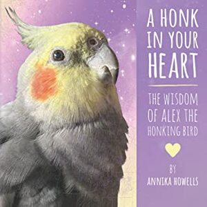 A Honk In Your Heart: The Wisdom of Alex the Honking Bird by Annika Howells
