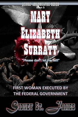 Mary Elizabeth Surratt: First Woman Executed by the Federal Government by Sidney St James