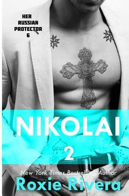 Nikolai 2 (Her Russian Protector #6) by Roxie Rivera