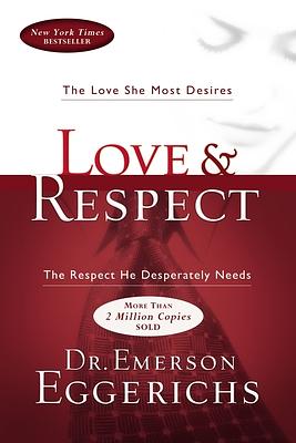 Love and Respect: The Love She Most Desires; The Respect He Desperately Needs by Emerson Eggerichs