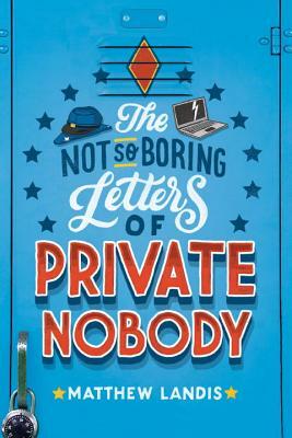 The Not So Boring Letters of Private Nobody by Matthew Landis