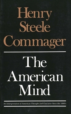The American Mind: An Interpretation of American Thought and Character Since the 1880's by Henry Steele Commager