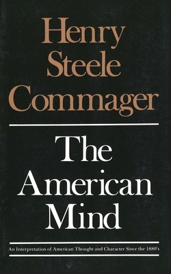 The American Mind: An Interpretation of American Thought and Character Since the 1880's by Henry Steele Commager