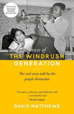 Voices of the Windrush Generation: The Real Story Told by the People Themselves by David Matthews