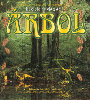 El Ciclo de Vida del Arbol = Life Cycle of a Tree by Bobbie Kalman