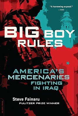 Big Boy Rules: America's Mercenaries Fighting in Iraq by Steve Fainaru