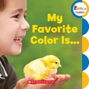 My Favorite Color Is... (Rookie Toddler) by Scholastic, Inc