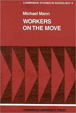Workers on the Move: The Sociology of Relocation by Michael Mann