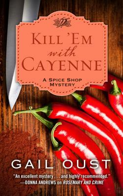 Kill 'em with Cayenne: A Spice Shop Mystery by Gail Oust