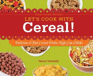 Let's Cook with Cereal!: Delicious & Fun Cereal Dishes Kids Can Make by Nancy Tuminelly