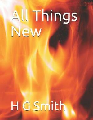 All Things New by H. G. Smith