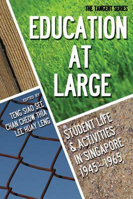 Education-At-Large: Student Life and Activities in Singapore 1945-1965 by Huay Leng Lee, Cheow Thia Chan, Siao See Teng